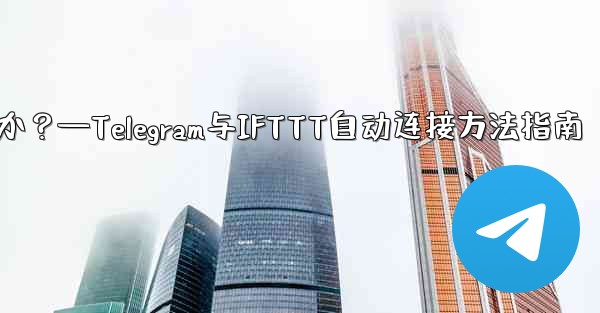 Telegram を IFTTT のような自動化プラットフォームに接続するにはどうすればよいですか？—Telegram与IFTTT自动连接方法指南 - テレグラムユーザーガイドチュートリアル