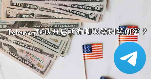 Telegram の「エンドツーエンド暗号化」はすべてのチャットに対してデフォルトで有効になっていますか？、Telegram默认开启所有聊天端到端加密？ - テレグラムユーザーガイドチュートリアル