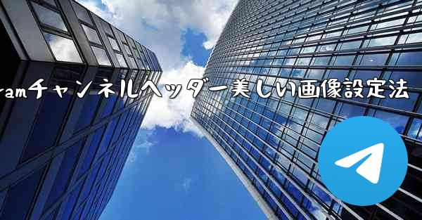 Telegram チャンネルに美しいヘッダー画像を設定するにはどうすればよいですか？、Telegramチャンネルヘッダー美しい画像設定法 - テレグラムユーザーガイドチュートリアル