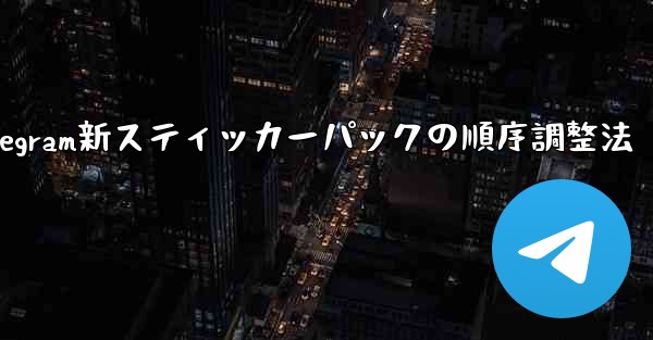 Telegram で追加されたステッカー パックの順序を調整するにはどうすればよいですか？;Telegram新スティッカーパックの順序調整法 - テレグラムユーザーガイドチュートリアル