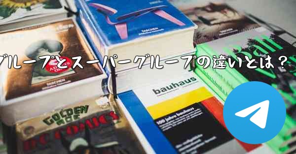 Telegram グループとスーパーグループの違いは何ですか？_Telegramグループとスーパーグループの違いとは？ - テレグラムユーザーガイドチュートリアル