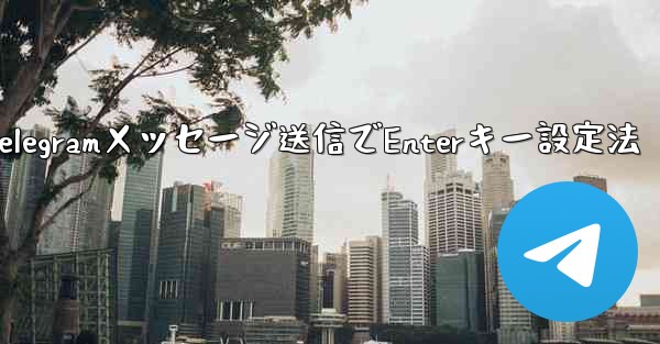 Telegramでメッセージを送信するためにEnterキーを設定するにはどうすればよいですか？,Telegramメッセージ送信でEnterキー設定法 - テレグラムユーザーガイドチュートリアル