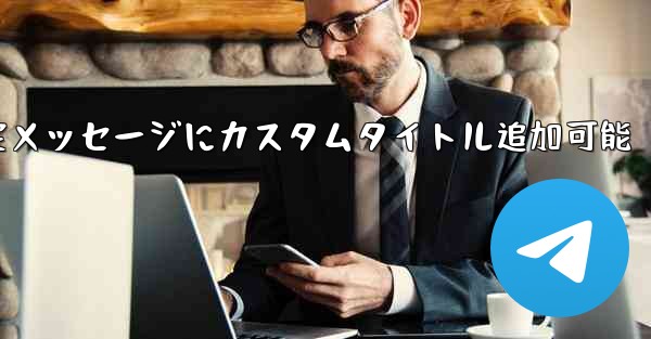 Telegram の固定メッセージにカスタム タイトルを追加できますか？、Telegram固定メッセージにカスタムタイトル追加可能 - テレグラムユーザーガイドチュートリアル