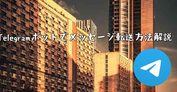 Telegram ボットで、あるチャットから別のチャットにメッセージを転送するにはどうすればよいですか？-Telegramボットでメッセージ転送方法解説 - テレグラムユーザーガイドチュートリアル