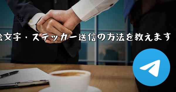 Telegram で絵文字やステッカーを送信するにはどうすればよいですか？—Telegramで絵文字・ステッカー送信の方法を教えます - テレグラムユーザーガイドチュートリアル