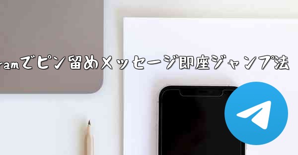 Telegram でピン留めされたメッセージの場所にすばやくジャンプするにはどうすればよいですか？;Telegramでピン留めメッセージ即座ジャンプ法 - テレグラムユーザーガイドチュートリアル