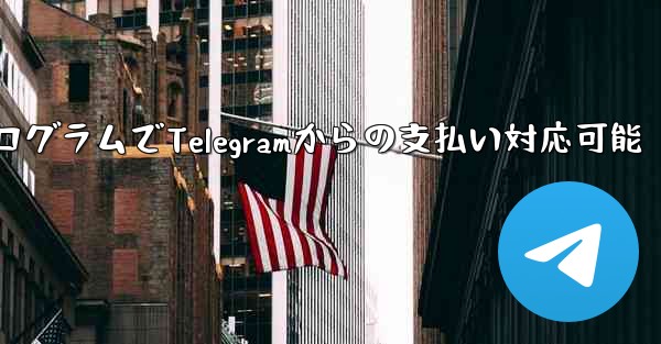 ミニ プログラムは Telegram からの支払いを受け入れることができますか？_ミニプログラムでTelegramからの支払い対応可能 - テレグラムユーザーガイドチュートリアル