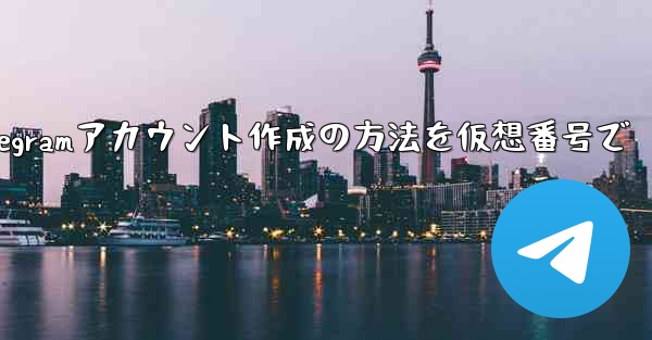 完全に匿名の Telegram アカウントを作成するにはどうすればよいですか？ （例：仮想番号を使用する）—匿名Telegramアカウント作成の方法を仮想番号で - テレグラムユーザーガイドチュートリアル