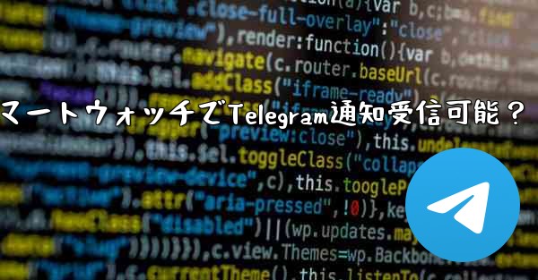スマートウォッチで Telegram 通知を受信できますか？-スマートウォッチでTelegram通知受信可能？ - テレグラムユーザーガイドチュートリアル