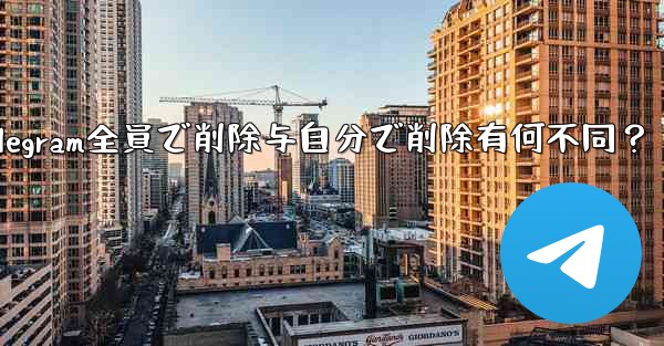 Telegram の「全員で削除」と「自分で削除」の違いは何ですか？;Telegram全員で削除与自分で削除有何不同？ - テレグラムユーザーガイドチュートリアル