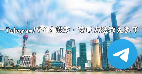 Telegram の署名 (バイオ) を設定または変更するにはどうすればよいですか？—Telegramバイオ設定・変更方法教えます - テレグラムユーザーガイドチュートリアル