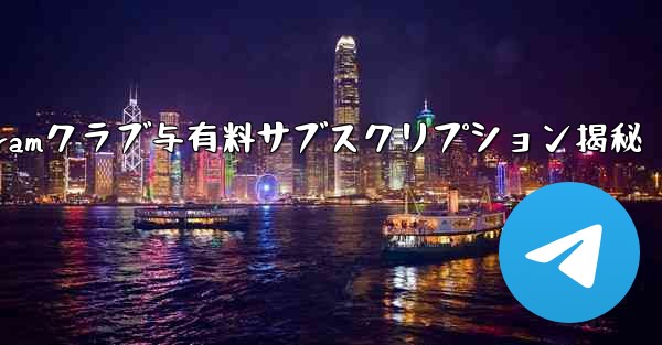 Telegram の「クラブ」または「有料サブスクリプション」機能とは何ですか？_Telegramクラブ与有料サブスクリプション揭秘 - テレグラムユーザーガイドチュートリアル