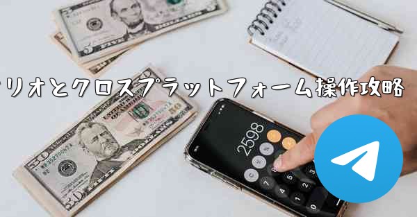 Telegram-パート 11- 特定のシナリオとクロスプラットフォーム操作、Telegram-パート11：特定シナリオとクロスプラットフォーム操作攻略 - テレグラムユーザーガイドチュートリアル