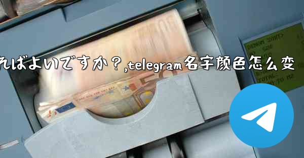 Telegram で「名」と「姓」を設定するにはどうすればよいですか？,telegram名字颜色怎么变 - テレグラムユーザーガイドチュートリアル