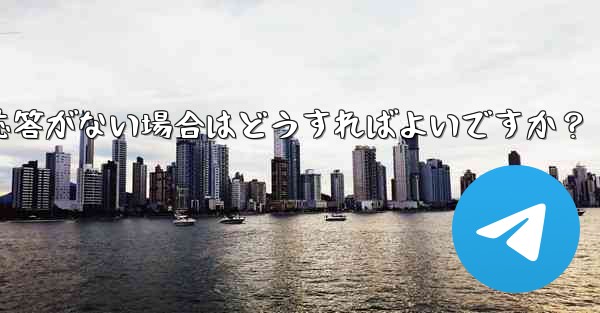 Telegram で「次へ」をクリックしても応答がない場合はどうすればよいですか？ - テレグラムユーザーガイドチュートリアル