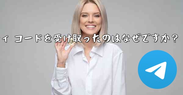 Telegram アカウントで見知らぬ人からセキュリティ コードを受け取ったのはなぜですか？ - テレグラムユーザーガイドチュートリアル