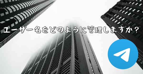 Telegram は私のパブリック ユーザー名をどのように管理しますか？-telegram は私のパブリック ユーザー名をどのように管理しますか？ - テレグラムユーザーガイドチュートリアル