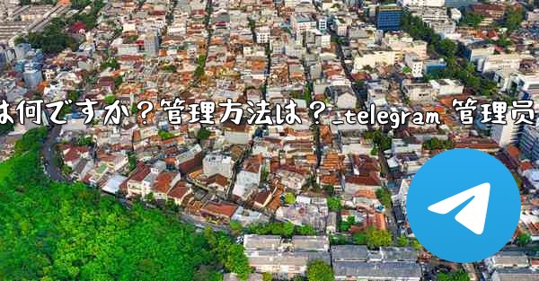 「Telegram ログイン セッション」とは何ですか？管理方法は？_telegram 管理员 - テレグラムユーザーガイドチュートリアル