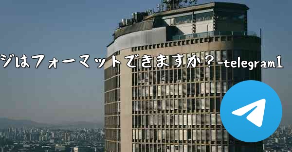 Telegram ボット メッセージはフォーマットできますか？-telegram1 - テレグラムユーザーガイドチュートリアル