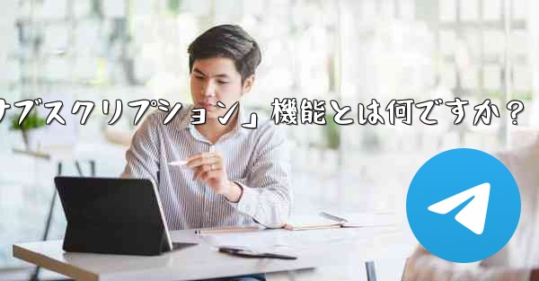 Telegram の「クラブ」または「有料サブスクリプション」機能とは何ですか？ - テレグラムユーザーガイドチュートリアル