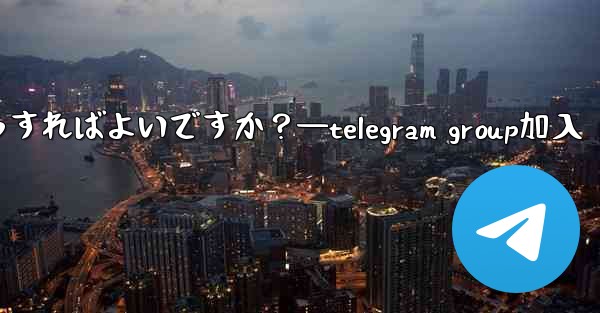 Telegram コミュニティへの参加を増やすために投票、Q&A、その他の機能を使用するにはどうすればよいですか？—telegram group加入 - テレグラムユーザーガイドチュートリアル