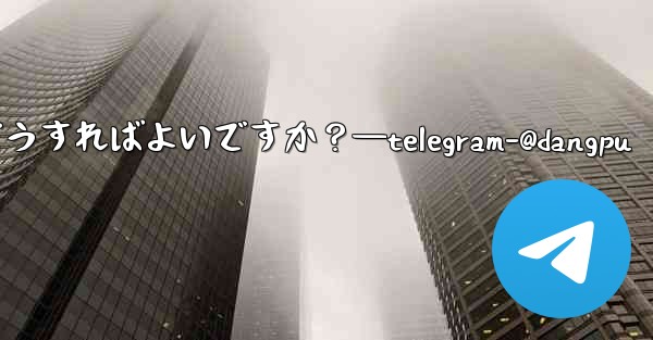特定の Telegram メッセージに返信するにはどうすればよいですか？—telegram-@dangpu - テレグラムユーザーガイドチュートリアル