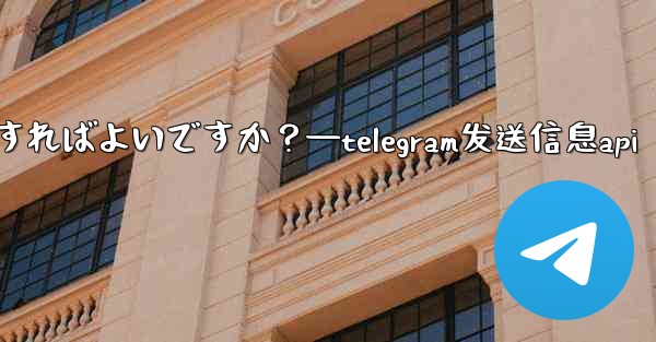 Telegram で GIF を送信するにはどうすればよいですか？—telegram发送信息api - テレグラムユーザーガイドチュートリアル