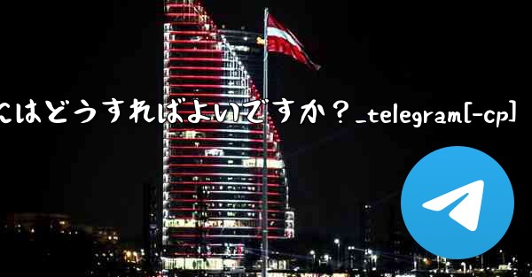 Telegram ボットと対話するにはどうすればよいですか？_telegram[-cp] - テレグラムユーザーガイドチュートリアル