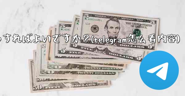 Telegram チャネルの統計を確認するにはどうすればよいですか？(telegram怎么看内容) - テレグラムユーザーガイドチュートリアル