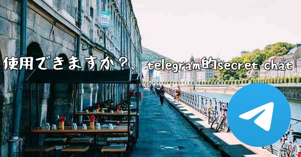 Telegram をロックするために指紋または Face ID を使用できますか？、telegram的secret chat - テレグラムユーザーガイドチュートリアル