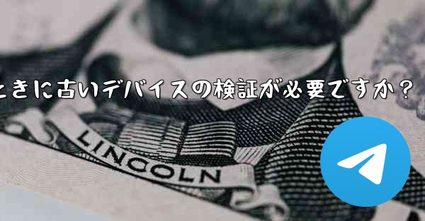 Telegram では、新しいデバイスからログインするときに古いデバイスの検証が必要ですか？ - テレグラムユーザーガイドチュートリアル