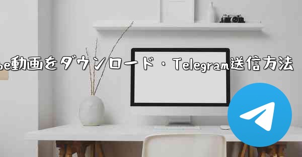 ボットを使用して YouTube 動画をダウンロードし、Telegram に送信するにはどうすればよいですか？_ボットでYouTube動画をダウンロード・Telegram送信方法 - テレグラムユーザーガイドチュートリアル
