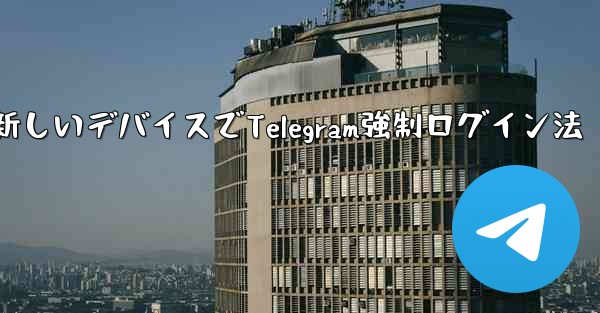古いデバイスの確認を行わずに新しいデバイスで Telegram に強制的にログインするにはどうすればよいですか？、古いデバイス無視で新しいデバイスでTelegram強制ログイン法 - テレグラムユーザーガイドチュートリアル