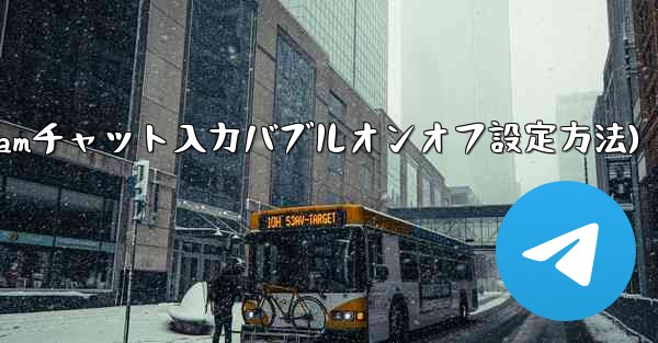 Telegram チャット インターフェイスで入力バブルをオンまたはオフにするにはどうすればよいですか？(Telegramチャット入力バブルオンオフ設定方法) - テレグラムユーザーガイドチュートリアル