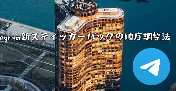 Telegram で追加されたステッカー パックの順序を調整するにはどうすればよいですか？,Telegram新スティッカーパックの順序調整法 - テレグラムユーザーガイドチュートリアル