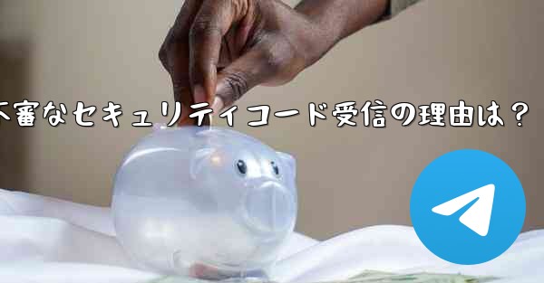 Telegram アカウントで見知らぬ人からセキュリティ コードを受け取ったのはなぜですか？_Telegramアカウントで不審なセキュリティコード受信の理由は？ - テレグラムユーザーガイドチュートリアル