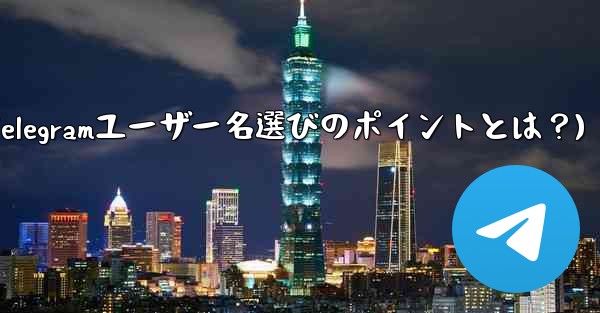 适切な telegram ユーザー名を选択するにはどうすればよいですか？(適切なTelegramユーザー名選びのポイントとは？) - テレグラムユーザーガイドチュートリアル