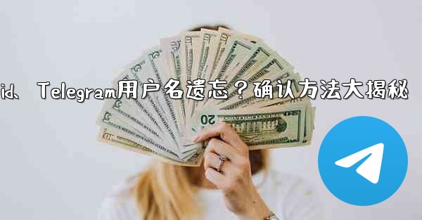 telegram user id、Telegram用户名遗忘？确认方法大揭秘 - テレグラムユーザーガイドチュートリアル