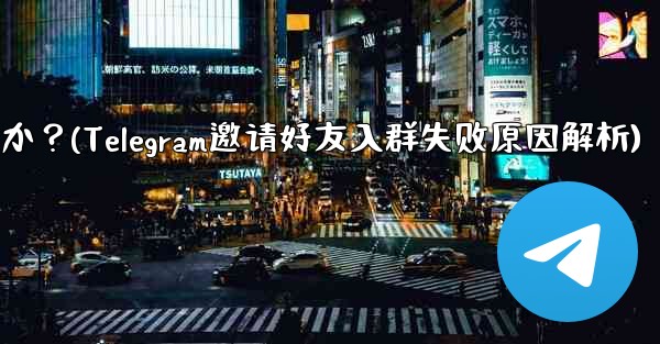 Telegram の友達をグループに招待するときに「ユーザーを招待できません」というメッセージが表示されるのはなぜですか？(Telegram邀请好友入群失败原因解析) - テレグラムユーザーガイドチュートリアル