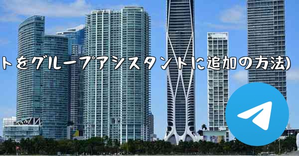 Telegram ボットを Telegram グループにアシスタントとして追加するにはどうすればよいですか？(Telegramボットをグループアシスタントに追加の方法) - テレグラムユーザーガイドチュートリアル