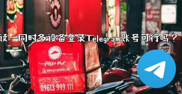 电话复数英语怎么读—同时多设备登录Telegram账号可行吗？ - テレグラムユーザーガイドチュートリアル