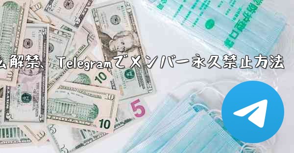telegram怎么解禁、Telegramでメンバー永久禁止方法 - テレグラムユーザーガイドチュートリアル