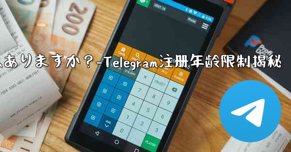 telegramに登录するのに年齢制限はありますか？-Telegram注册年龄限制揭秘 - テレグラムユーザーガイドチュートリアル