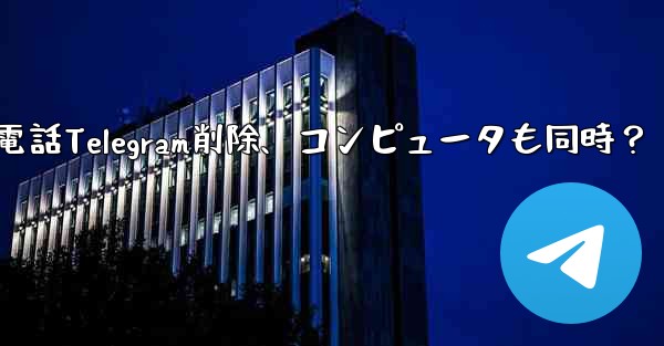 携帯電話で Telegram メッセージを削除すると、コンピュータでも削除されますか？_携帯電話Telegram削除、コンピュータも同時？ - テレグラムユーザーガイドチュートリアル
