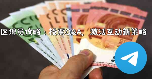 telegramgram_Telegram社区增员攻略：投票Q&A，激活互动新策略 - テレグラムユーザーガイドチュートリアル