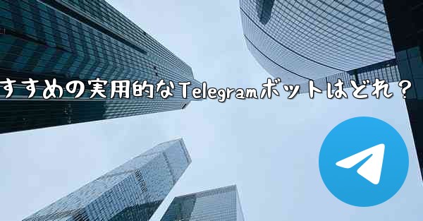 どのような実用的な telegram ボットをお勧めしますか？,おすすめの実用的なTelegramボットはどれ？ - テレグラムユーザーガイドチュートリアル