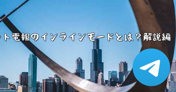 网友说的电报是什么,ロボット電報のインラインモードとは？解説編 - テレグラムユーザーガイドチュートリアル