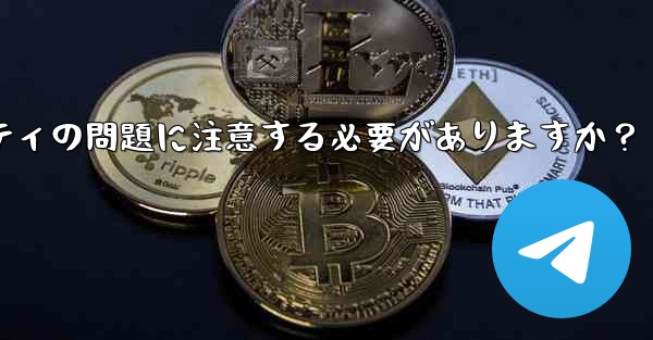 なじみのない Telegram グループに参加する前に、どのようなプライバシーとセキュリティの問題に注意する必要がありますか？ - テレグラムユーザーガイドチュートリアル