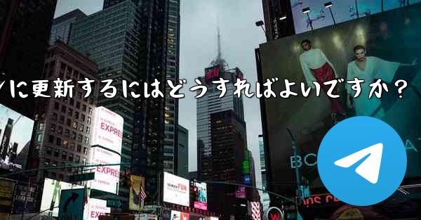 telegram を最新バージョンに更新するにはどうすればよいですか？ - テレグラムユーザーガイドチュートリアル