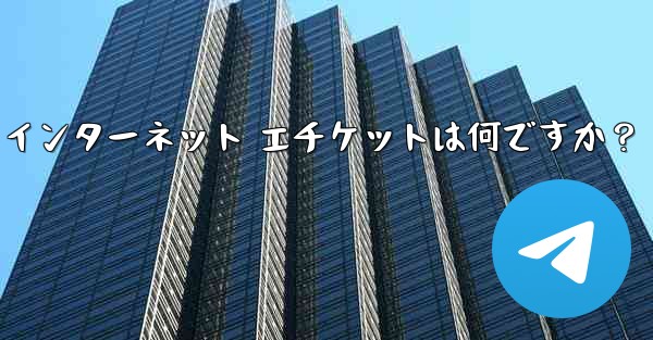 Telegram の大規模なグループで話すときに注意すべきインターネット エチケットは何ですか？ - テレグラムユーザーガイドチュートリアル